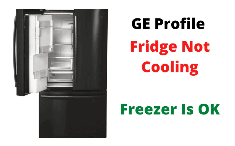 GE Profile Refrigerator Not Cooling But Freezer works 7 causes How