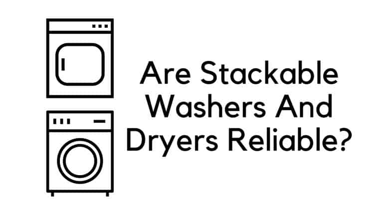 Are Stackable Washers And Dryers Reliable