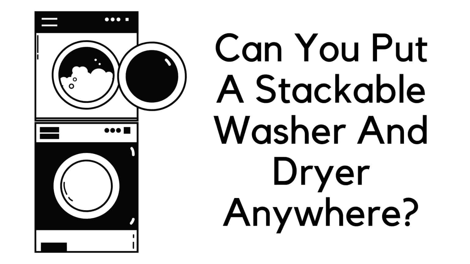 Can You Put A Stackable Washer And Dryer Anywhere? How To Fix It