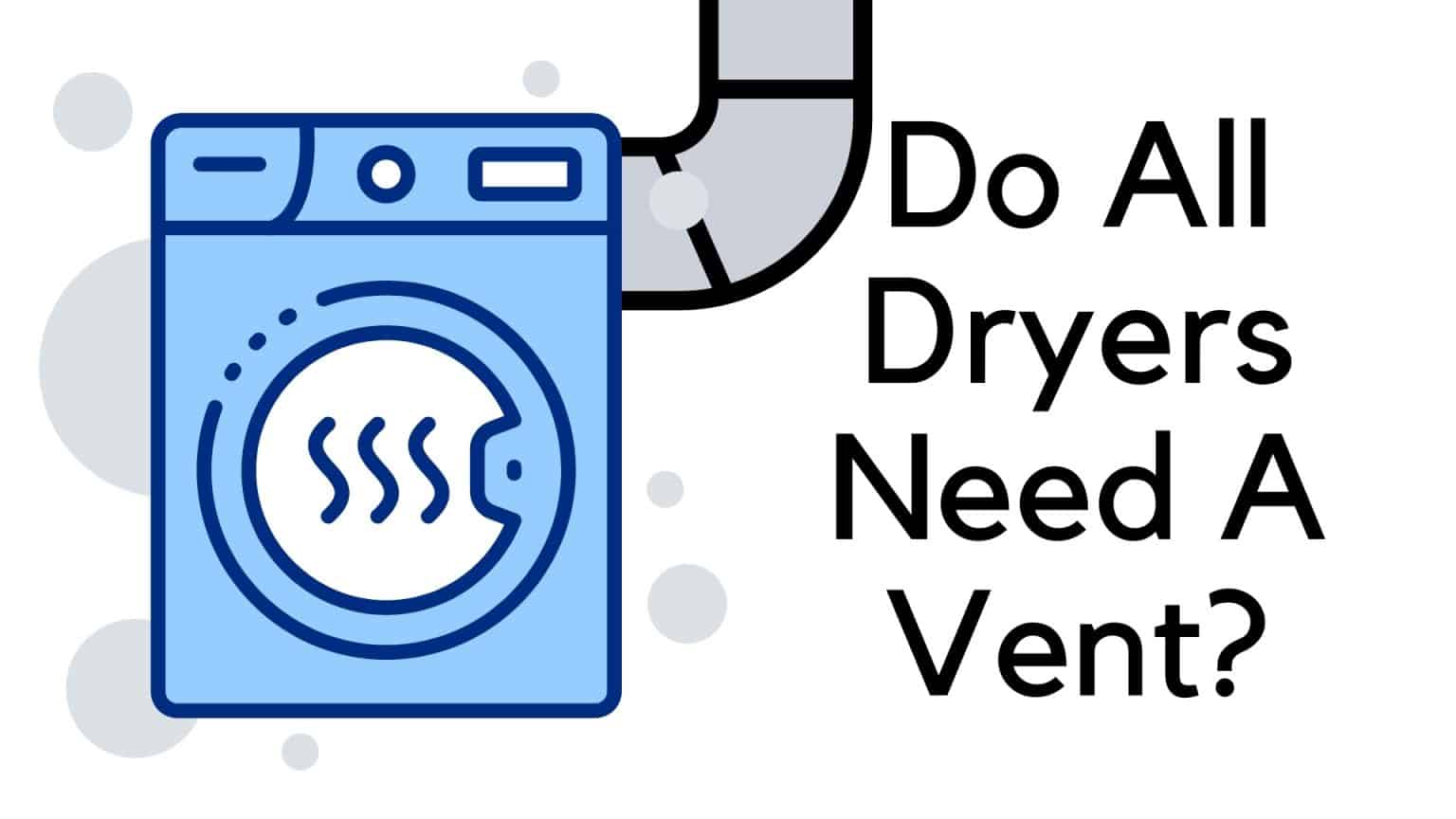 Do All Dryers Need A Vent? How To Fix It