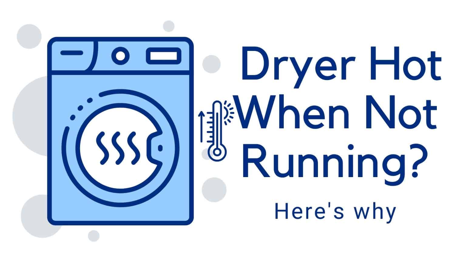Why Your Dryer Gets Hot When Not Running? Here is The Answer How To