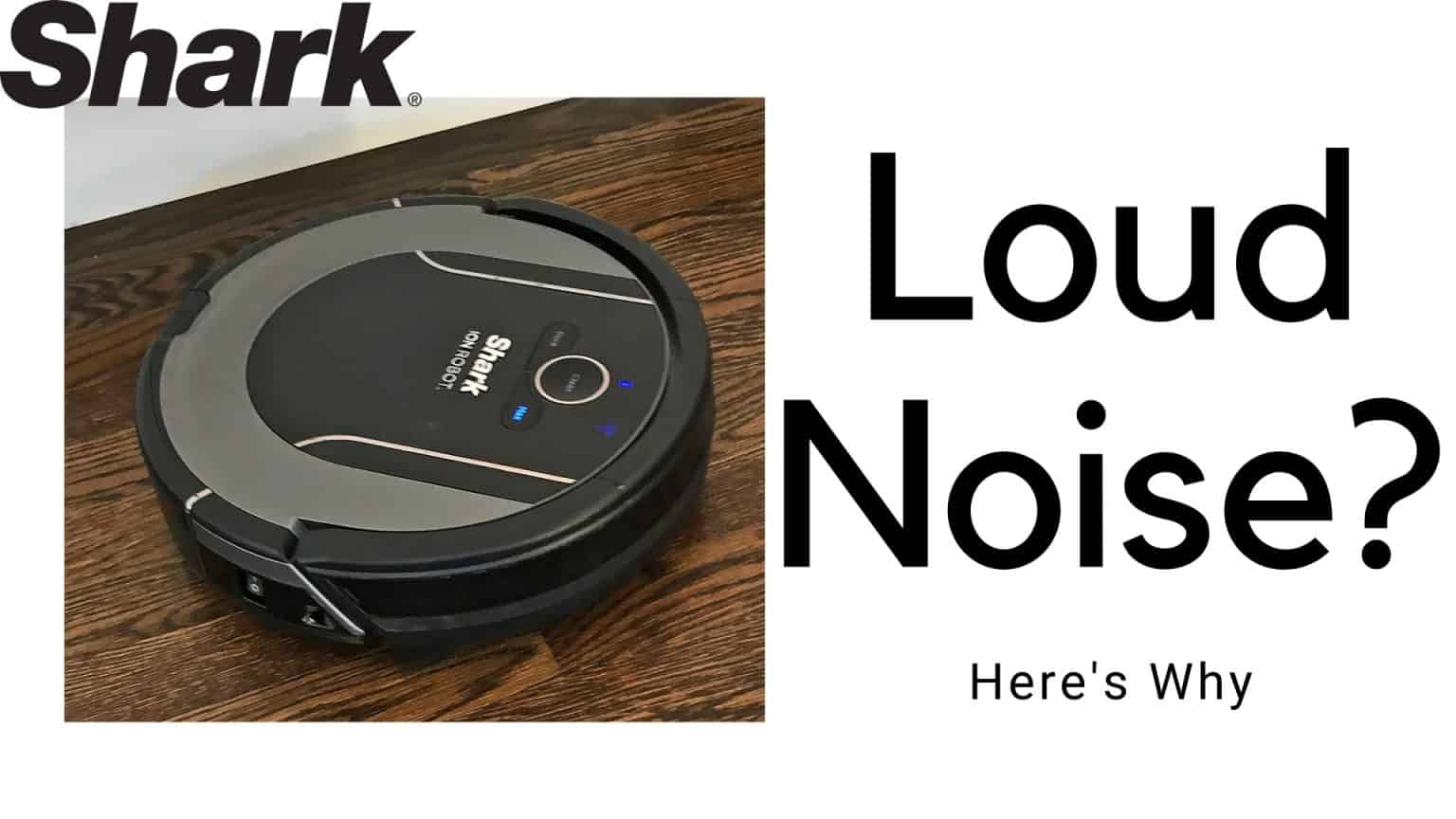 Shark Robot Vacuum Making a Loud Noise? 5 Basic Reasons Why