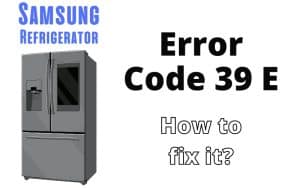 Samsung Refrigerator Error Code 39 E