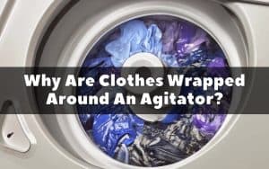 Why Are Clothes Wrapped Around An Agitator