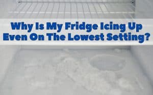 Why Is My Fridge Icing Up Even On The Lowest Setting (1)