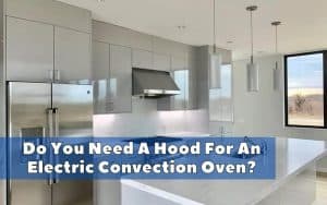Do You Need A Hood For An Electric Convection Oven