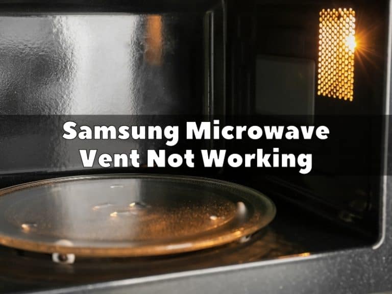 Why Samsung Microwave Vent Is Not Working? How To Fix It