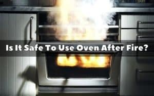 Is It Safe To Use Oven After Fire