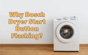 Why Bosch Dryer Start Button Flashing