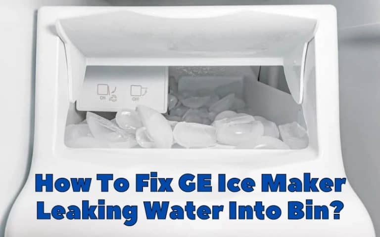 GE Ice Maker Leaking Water Into Bin? how to fix in 7 easy steps - How