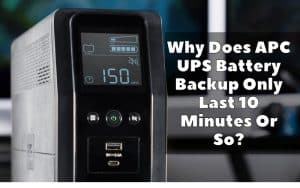 Why Does APC UPS Battery Backup Only Last 10 Minutes Or So