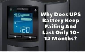 Why Does UPS Battery Keep Failing And Last Only 10-12 Months
