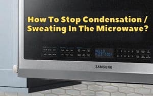 How To Stop Condensation Sweating In The Microwave
